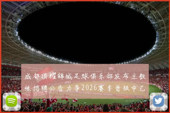 成都顶耀锦城足球俱乐部发布主教练招聘公告力争2026赛季晋级中乙联赛