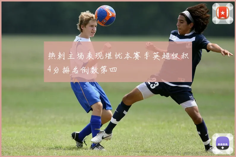 热刺主场表现堪忧本赛季英超仅积4分排名倒数第四