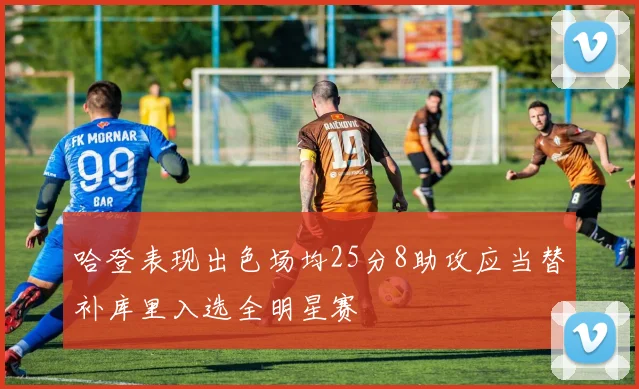 哈登表现出色场均25分8助攻应当替补库里入选全明星赛