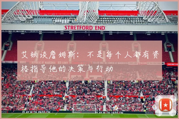 艾顿谈詹姆斯：不是每个人都有资格指导他的决策与行动